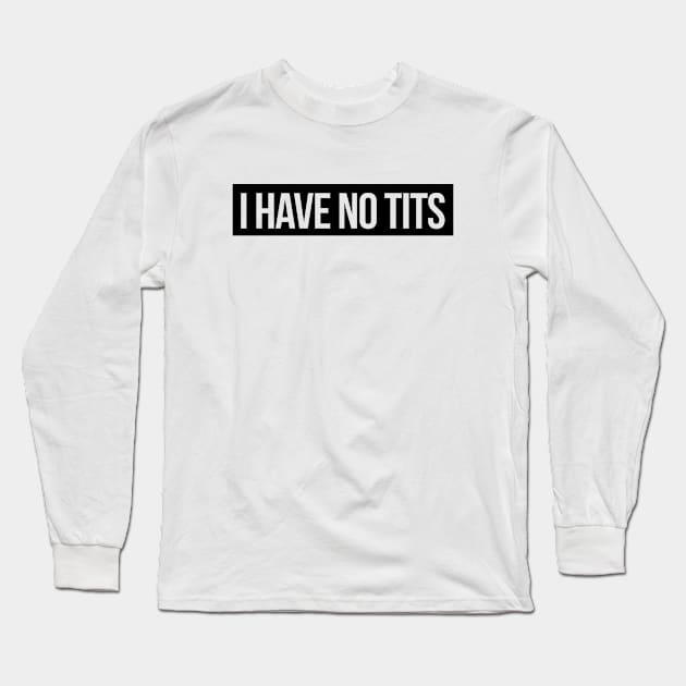 I have no Tits Long Sleeve T-Shirt by hoopoe